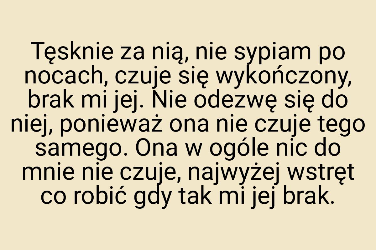 Tęsknie za nią, nie sypiam po nocach, czuje się wykończony