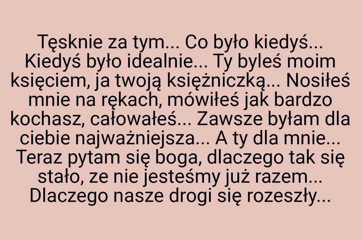 Tęsknie za tym... Co było kiedyś... Kiedyś było idealnie