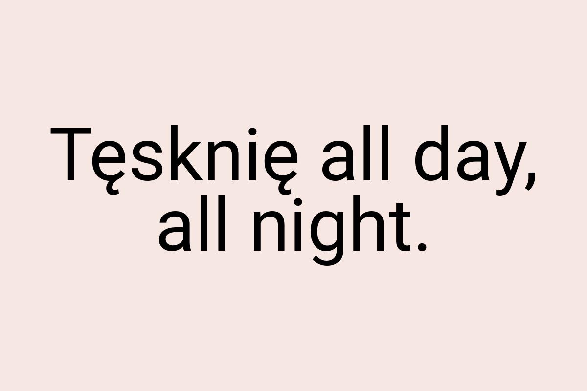 Tęsknię all day, all night