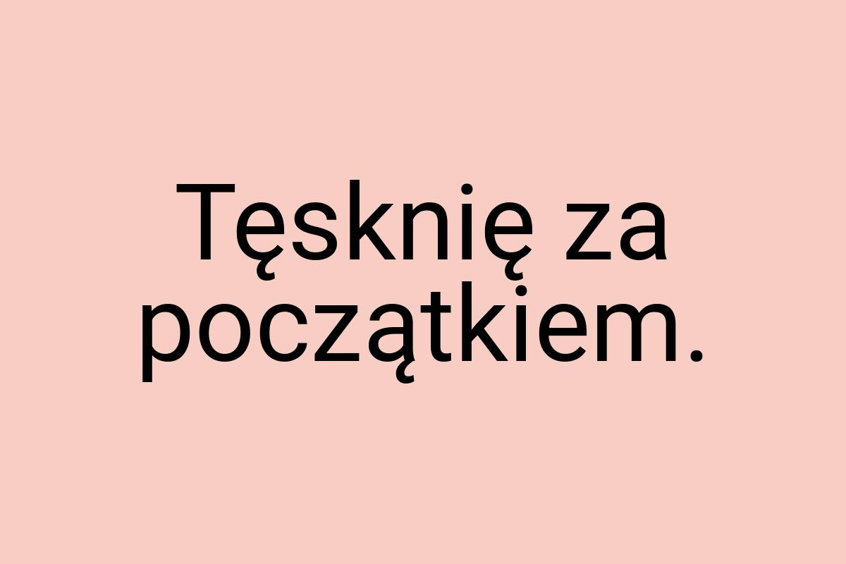 Tęsknię za początkiem