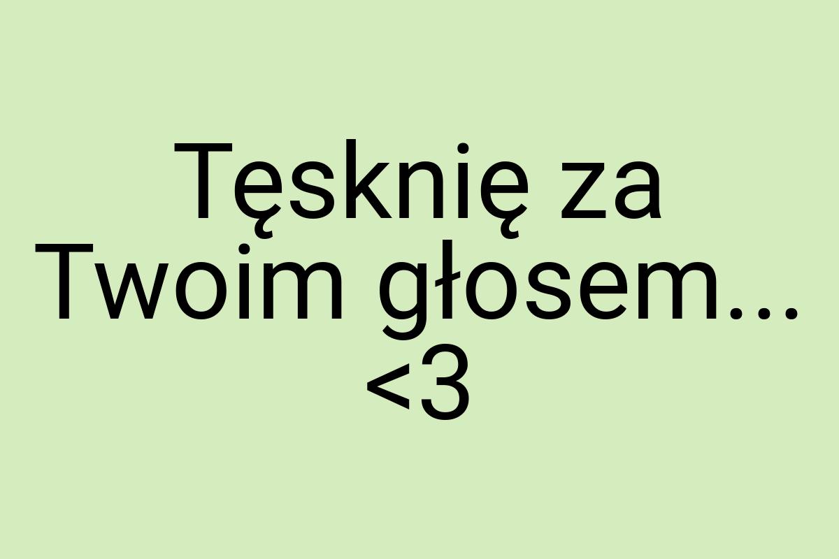 Tęsknię za Twoim głosem