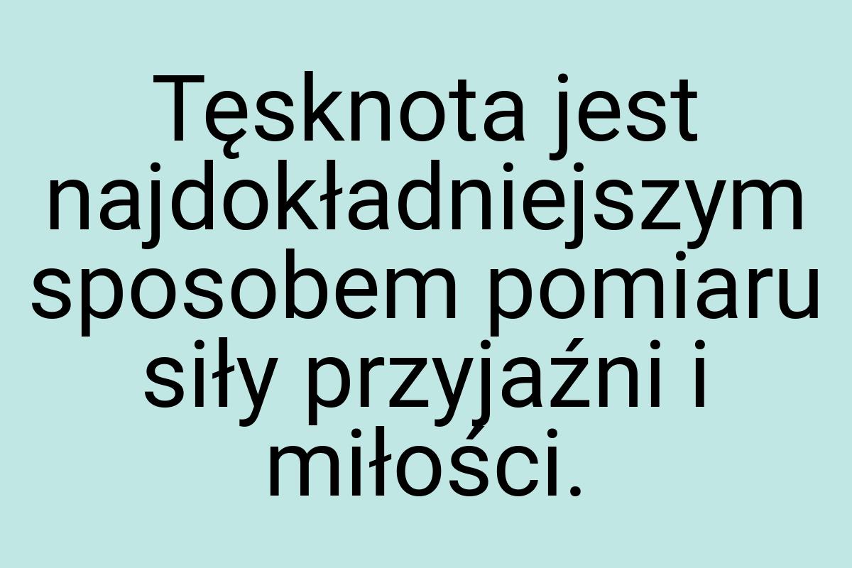 Tęsknota jest najdokładniejszym sposobem pomiaru siły