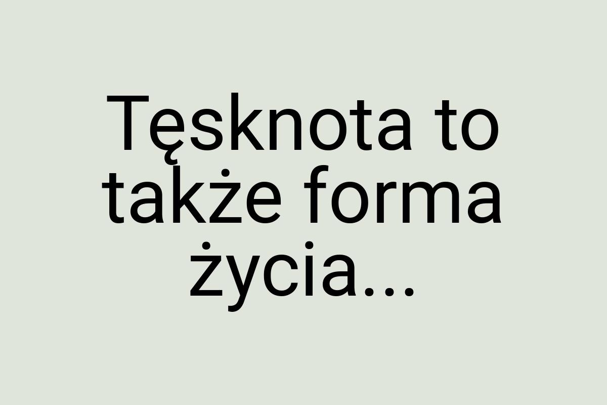 Tęsknota to także forma życia