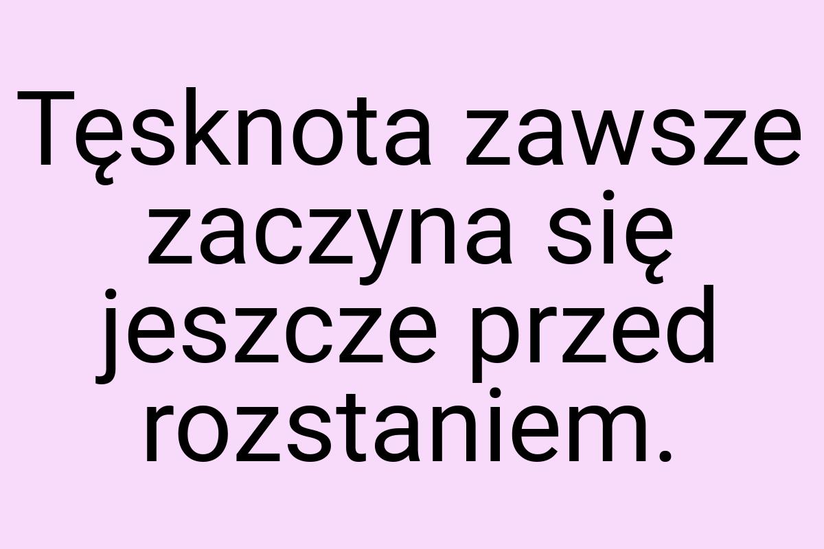 Tęsknota zawsze zaczyna się jeszcze przed rozstaniem