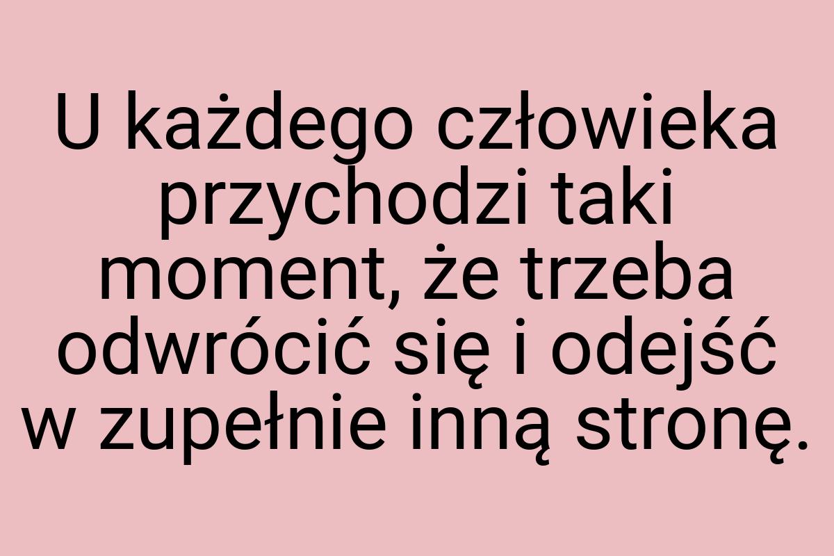 U każdego człowieka przychodzi taki moment, że trzeba