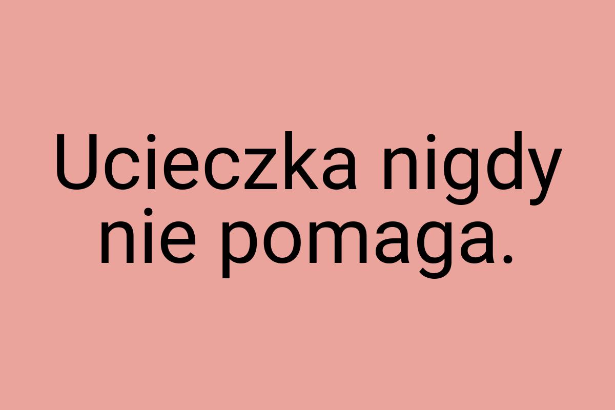 Ucieczka nigdy nie pomaga