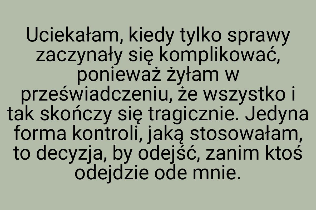 Uciekałam, kiedy tylko sprawy zaczynały się komplikować