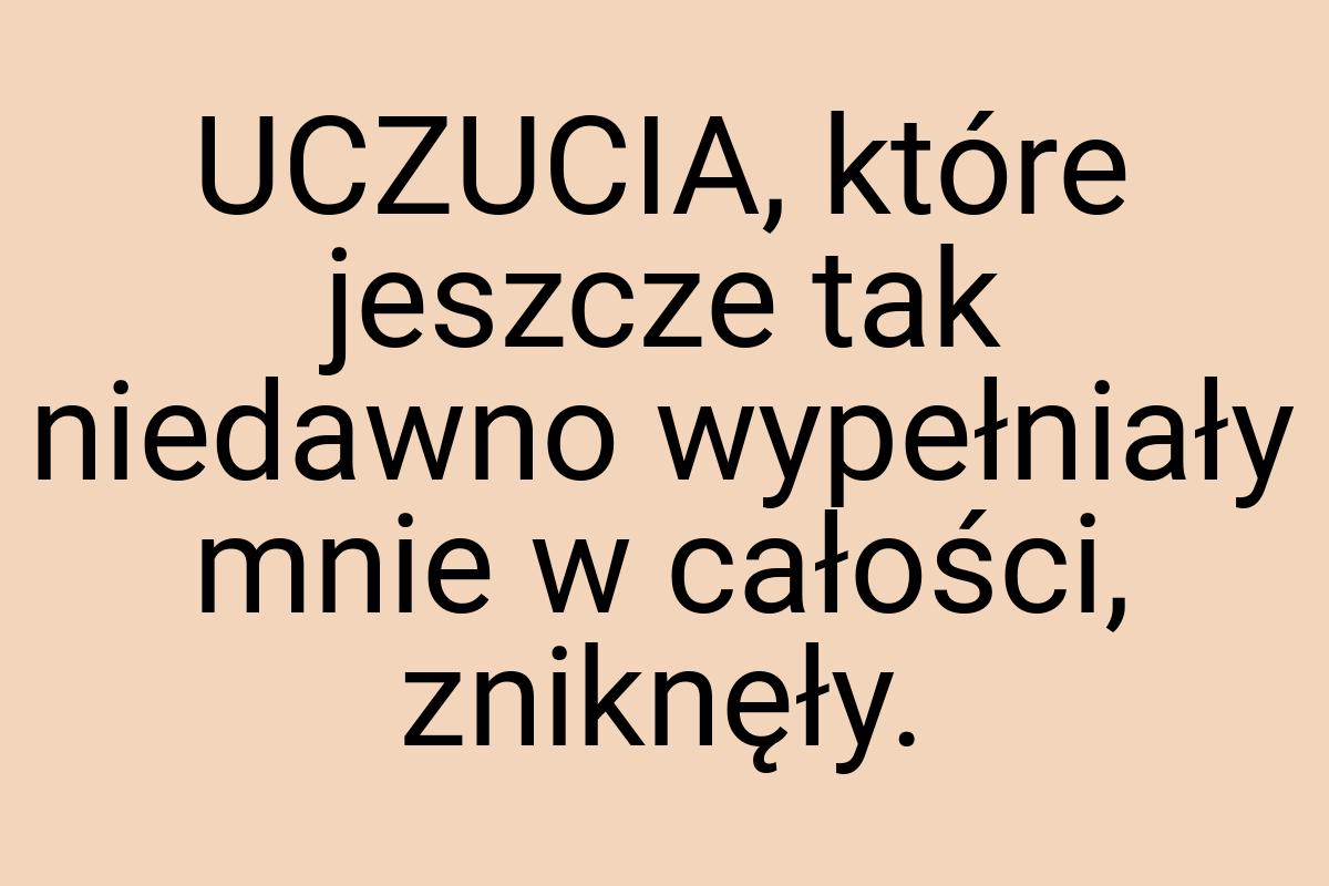 UCZUCIA, które jeszcze tak niedawno wypełniały mnie w