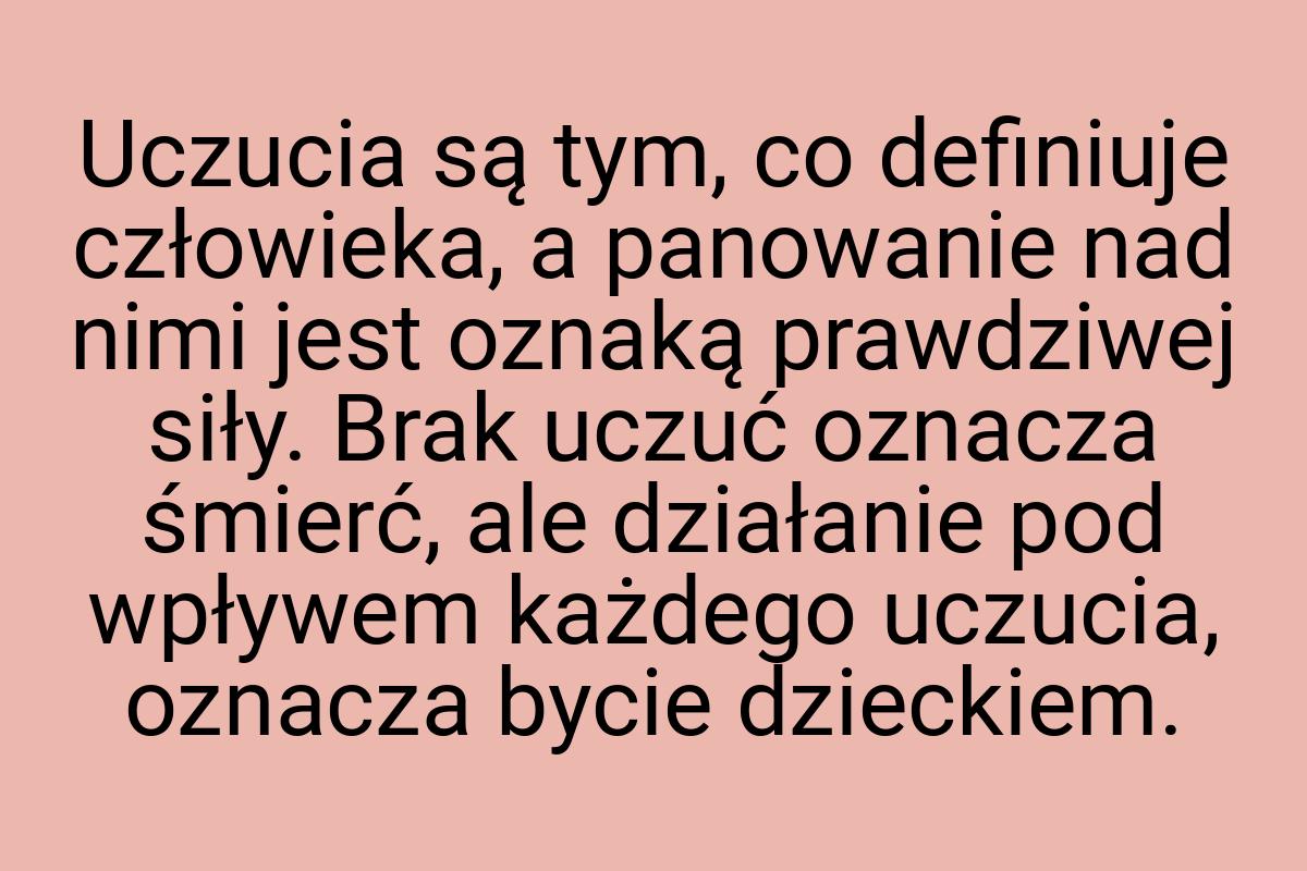 Uczucia są tym, co definiuje człowieka, a panowanie nad