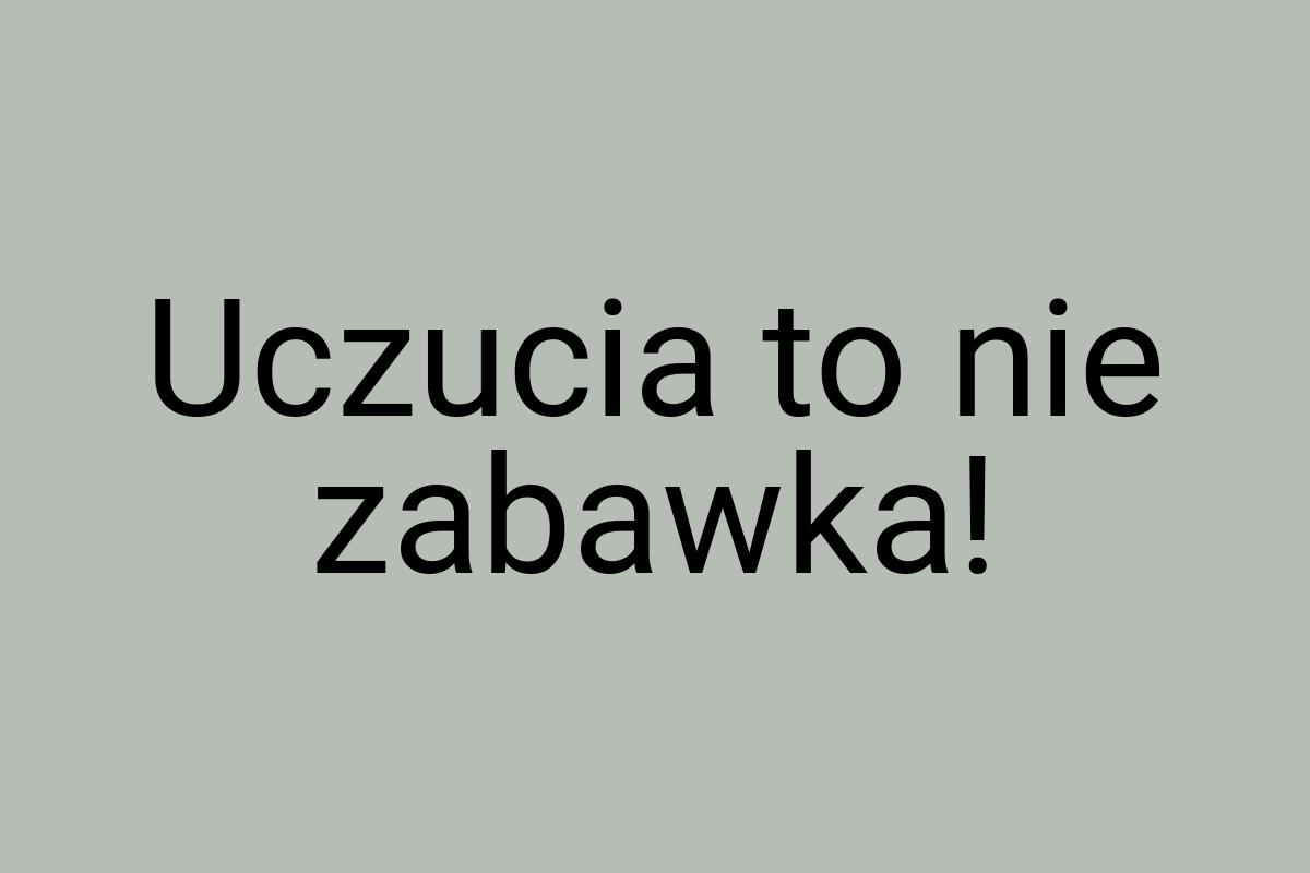 Uczucia to nie zabawka