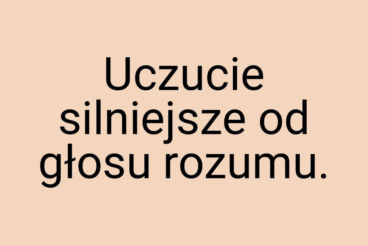 Uczucie silniejsze od głosu rozumu