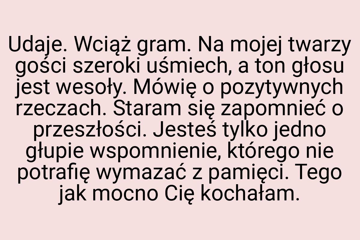 Udaje. Wciąż gram. Na mojej twarzy gości szeroki uśmiech, a