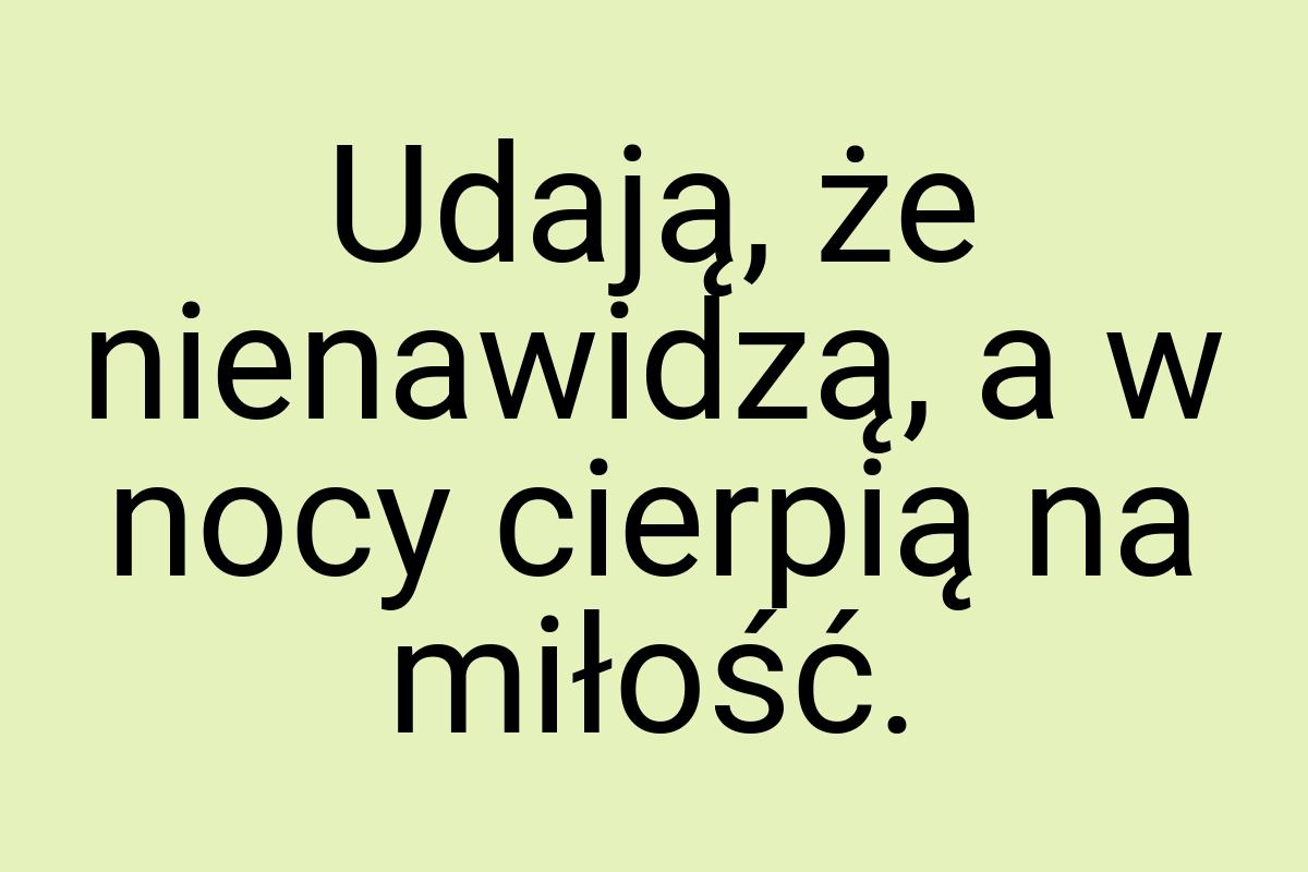 Udają, że nienawidzą, a w nocy cierpią na miłość