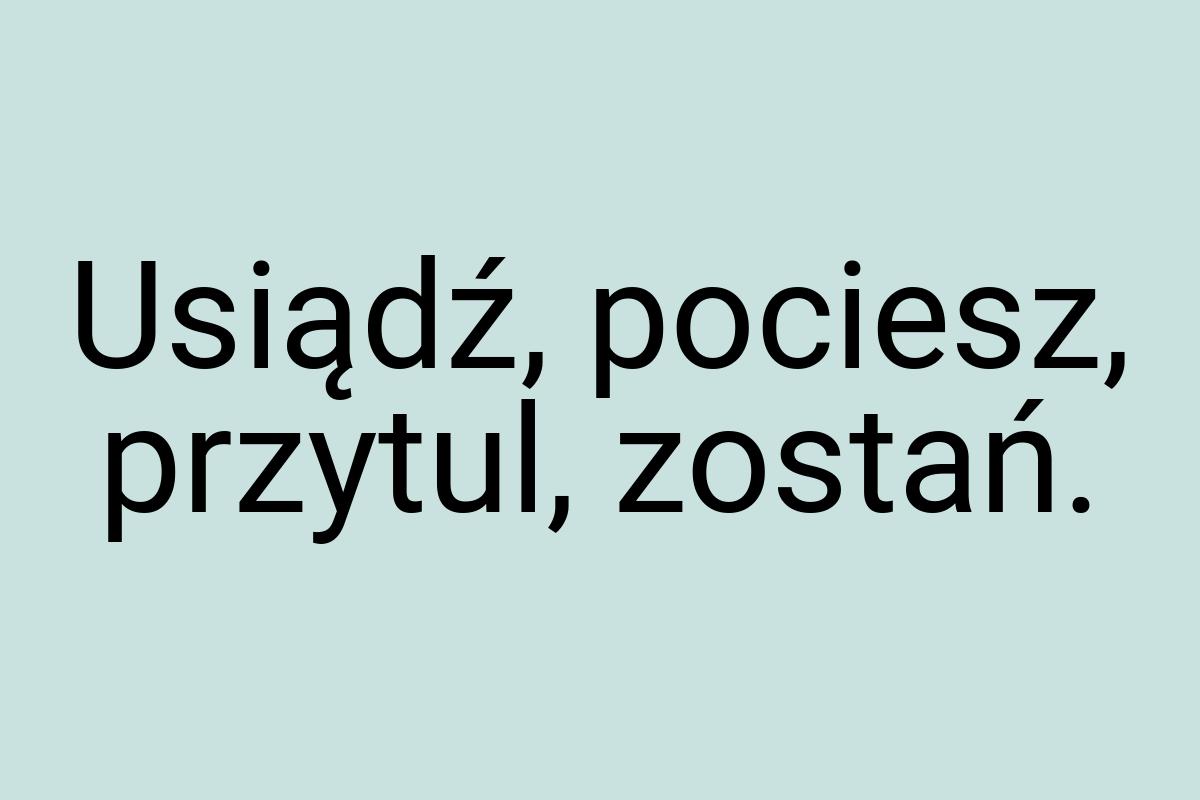 Usiądź, pociesz, przytul, zostań