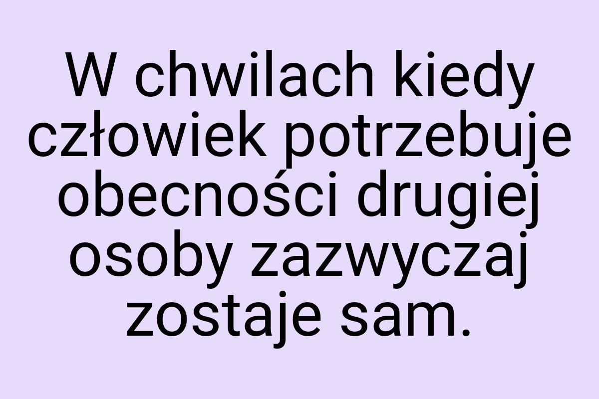 W chwilach kiedy człowiek potrzebuje obecności drugiej