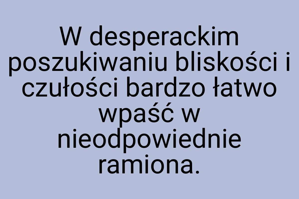 W desperackim poszukiwaniu bliskości i czułości bardzo