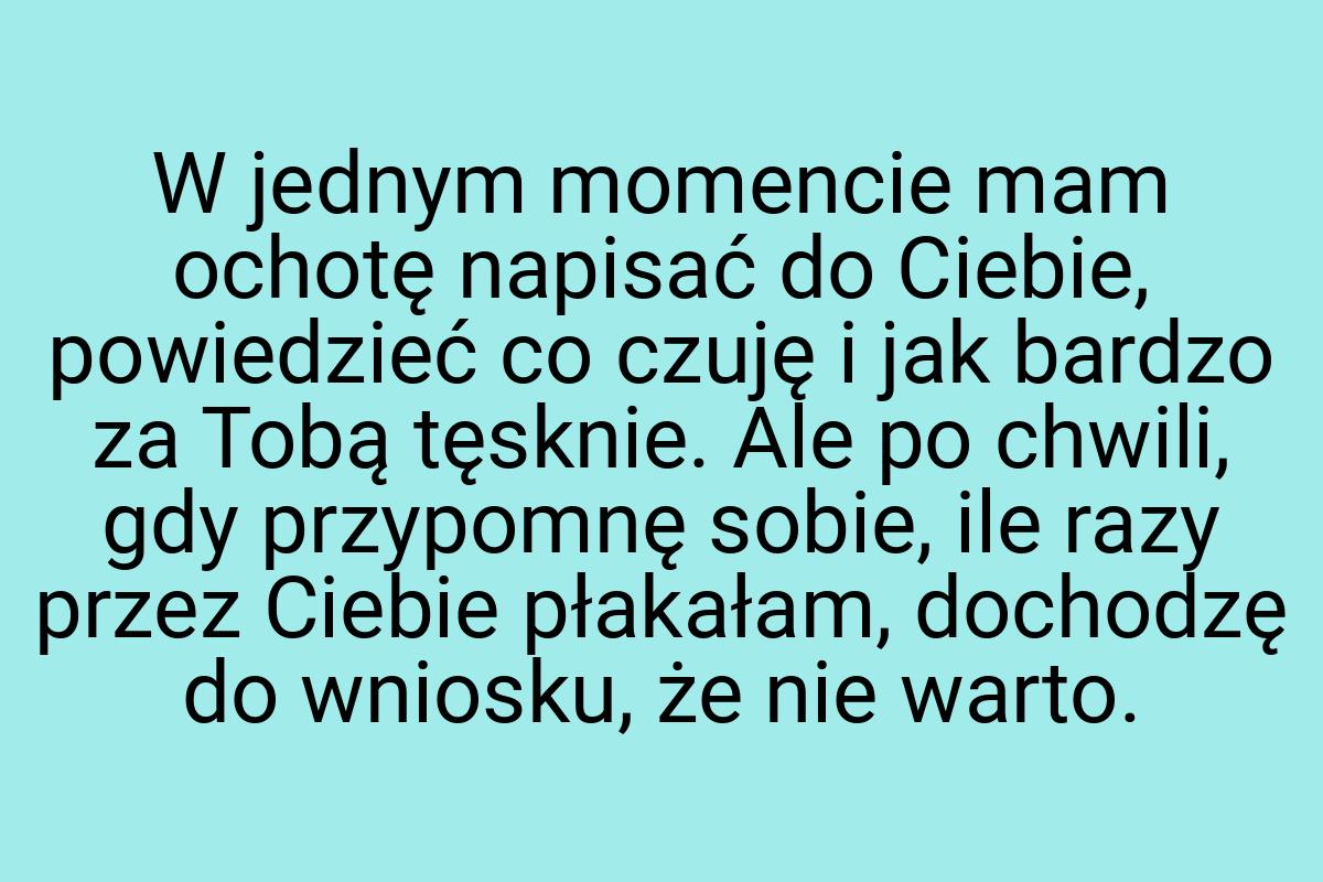 W jednym momencie mam ochotę napisać do Ciebie, powiedzieć