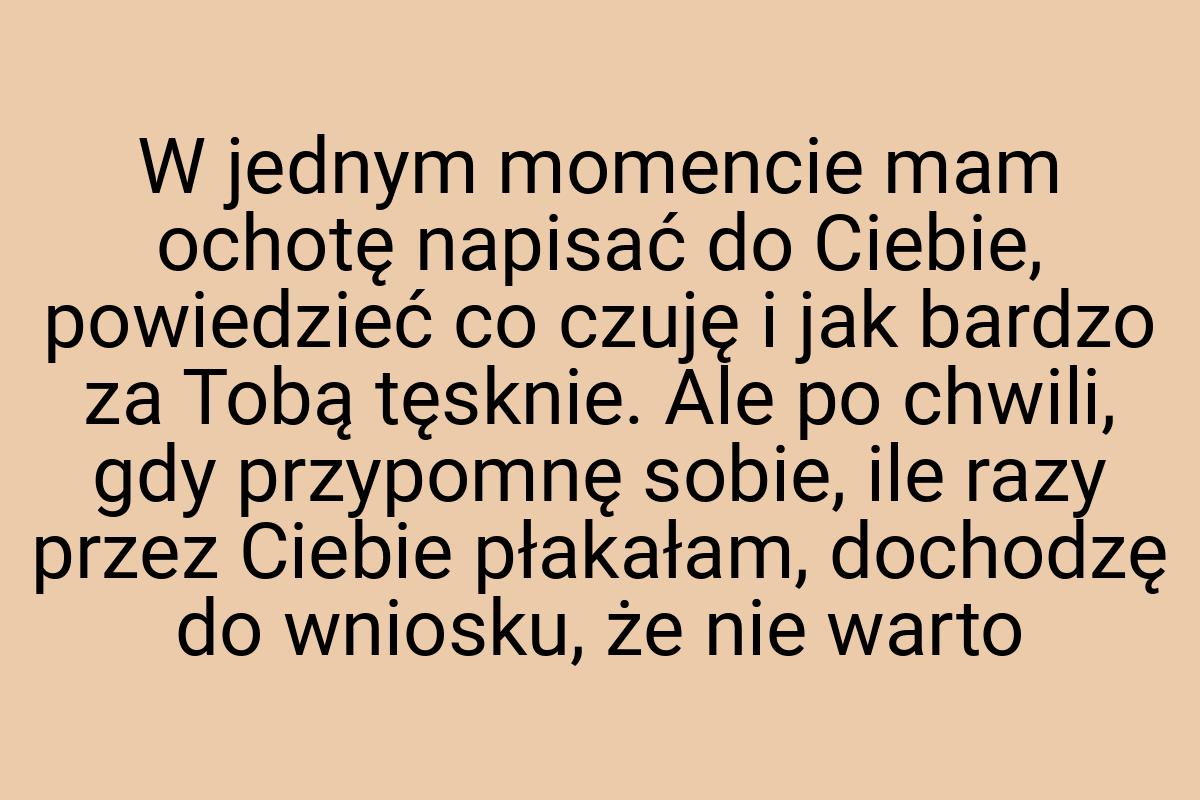 W jednym momencie mam ochotę napisać do Ciebie, powiedzieć