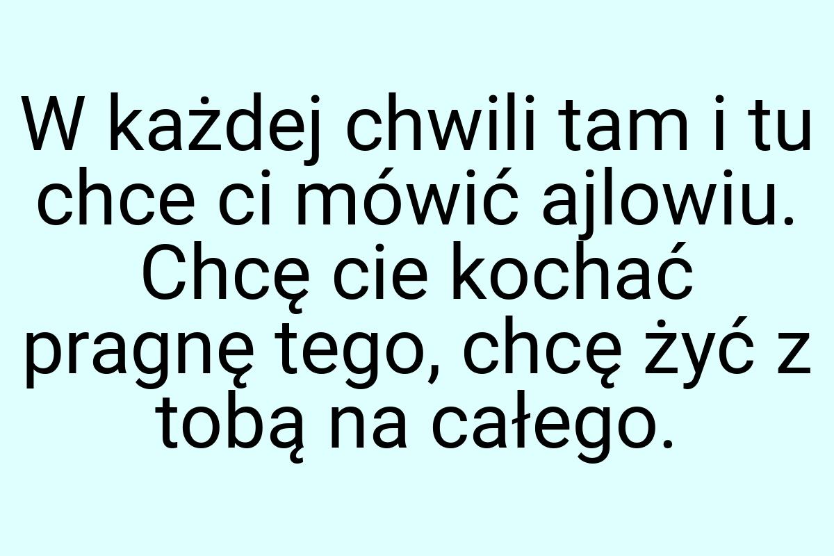 W każdej chwili tam i tu chce ci mówić ajlowiu. Chcę cie