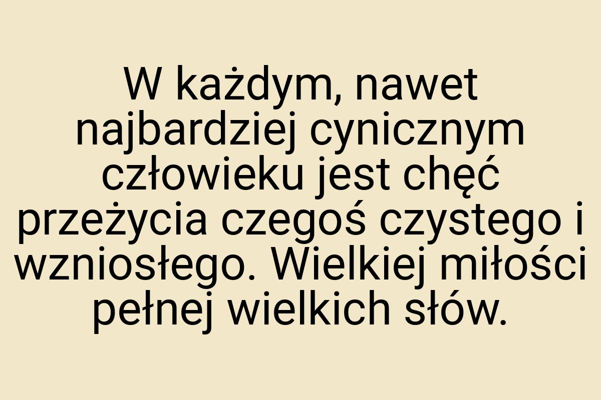 W każdym, nawet najbardziej cynicznym człowieku jest chęć