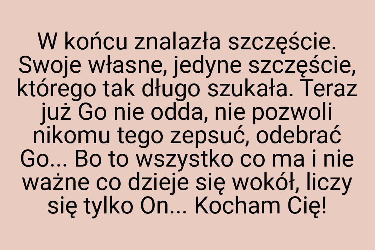 W końcu znalazła szczęście. Swoje własne, jedyne szczęście