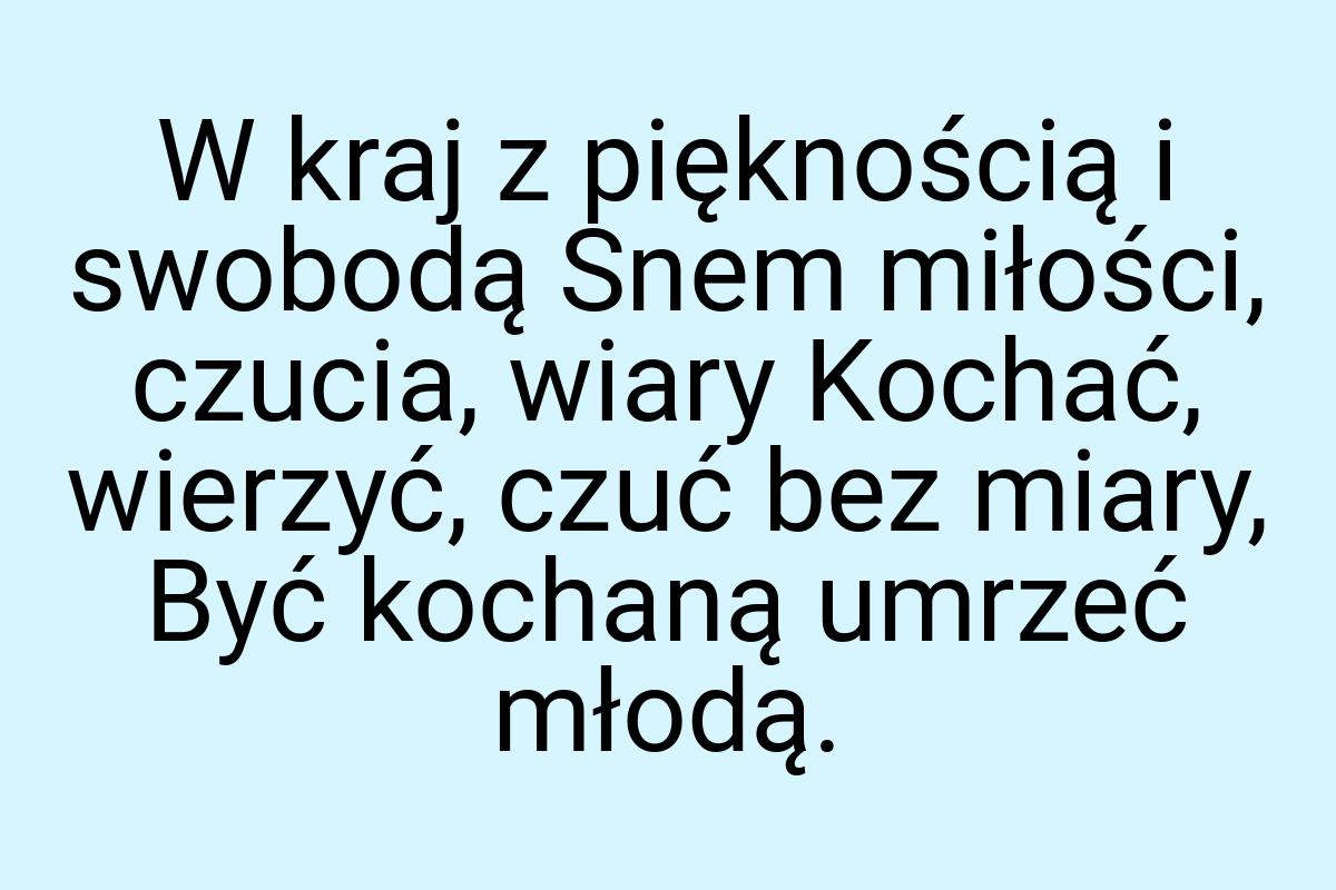 W kraj z pięknością i swobodą Snem miłości, czucia, wiary