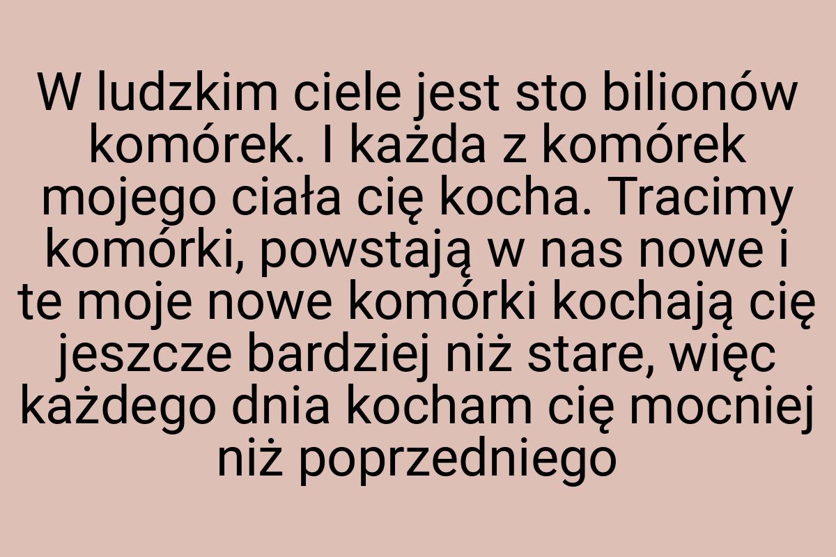 W ludzkim ciele jest sto bilionów komórek. I każda z