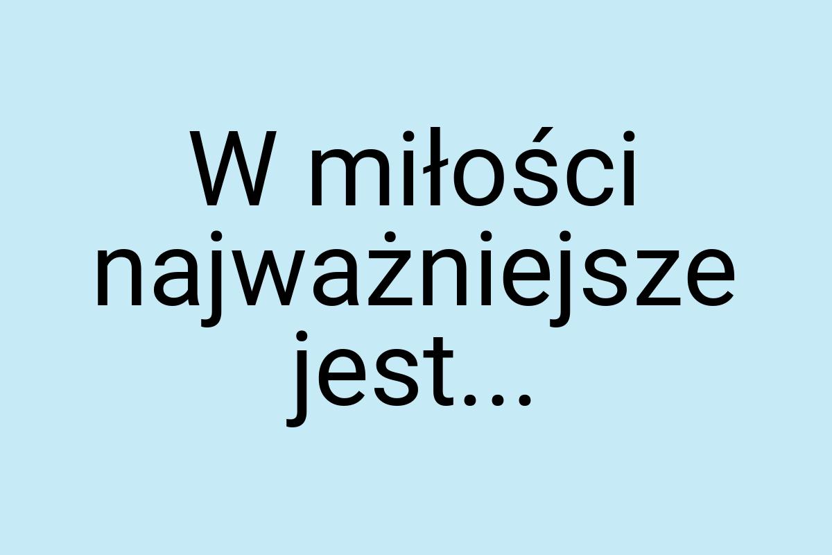 W miłości najważniejsze jest