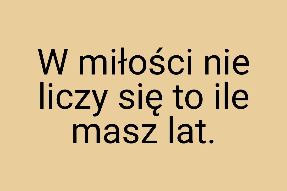 W miłości nie liczy się to ile masz lat