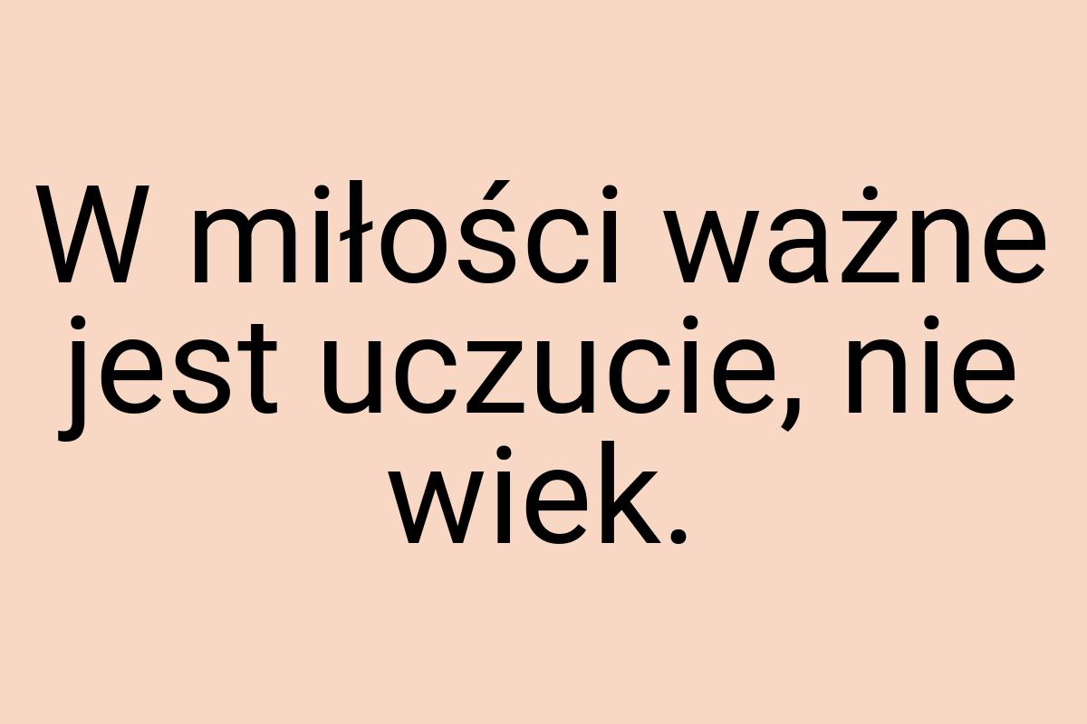 W miłości ważne jest uczucie, nie wiek