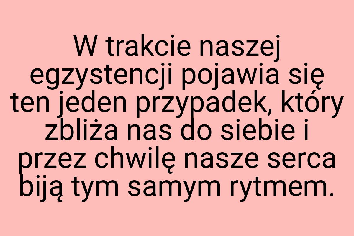W trakcie naszej egzystencji pojawia się ten jeden