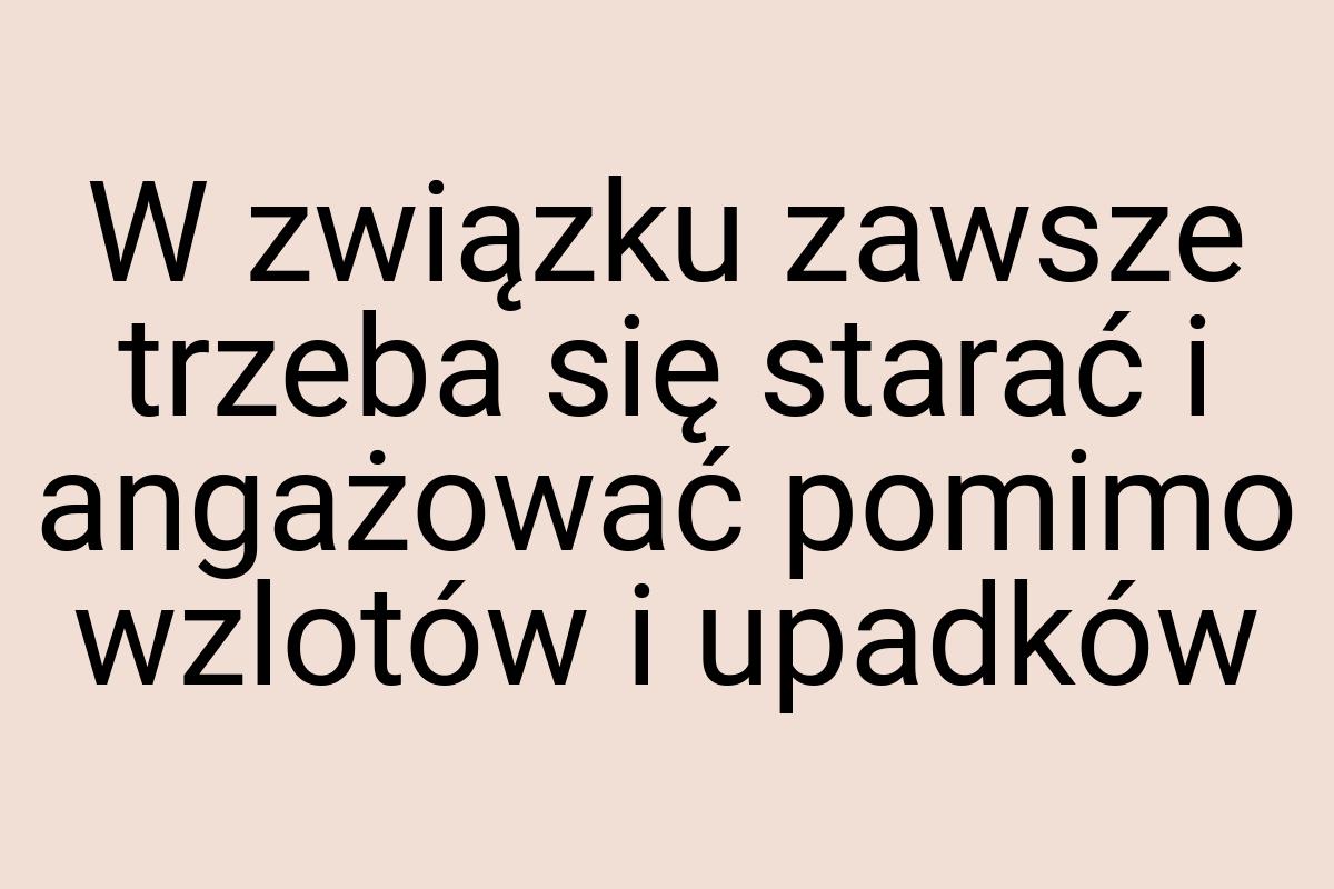 W związku zawsze trzeba się starać i angażować pomimo