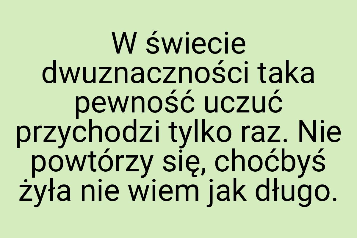 W świecie dwuznaczności taka pewność uczuć przychodzi tylko