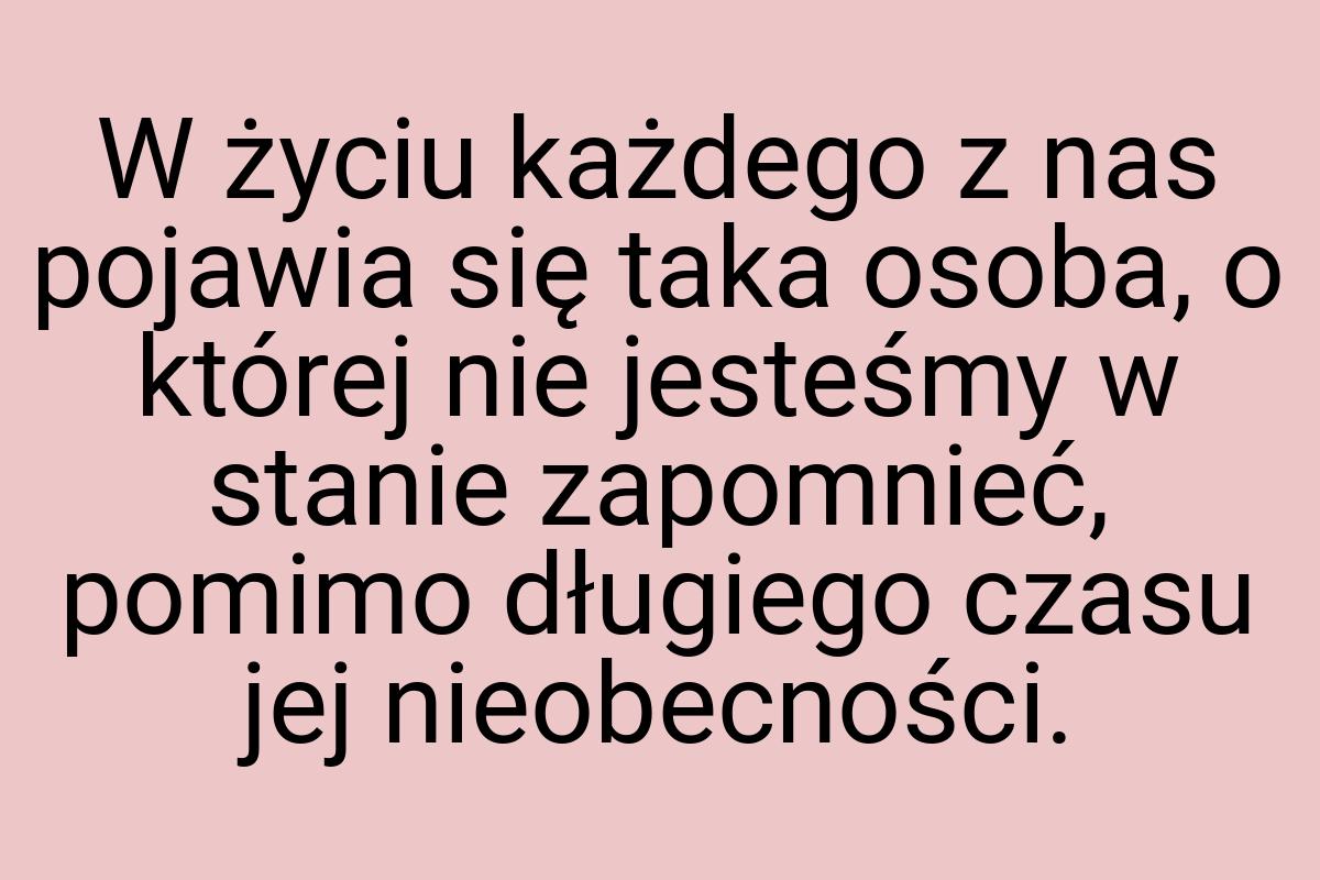 W życiu każdego z nas pojawia się taka osoba, o której nie