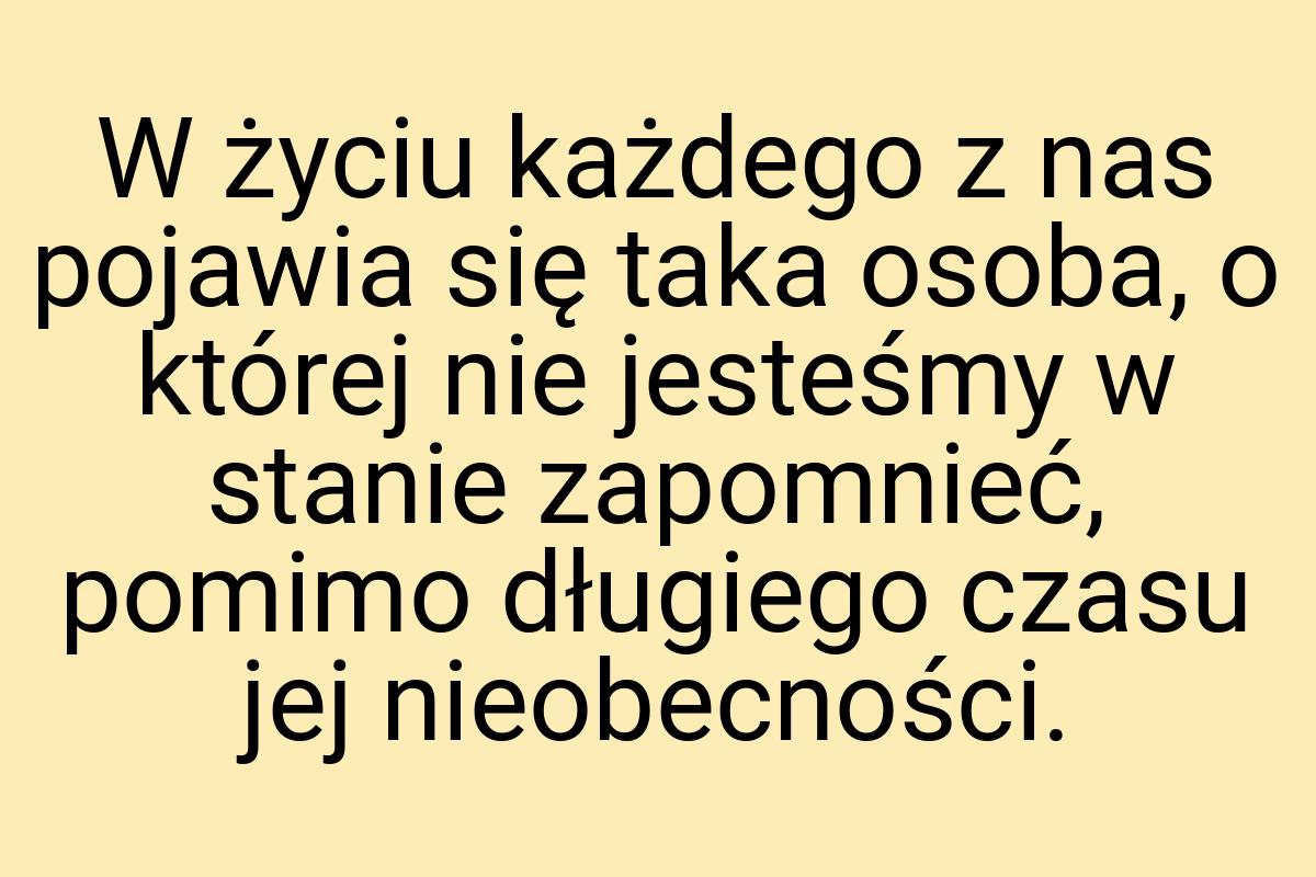 W życiu każdego z nas pojawia się taka osoba, o której nie