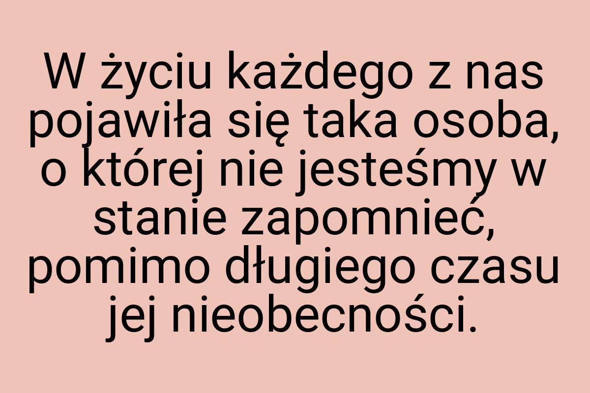 W życiu każdego z nas pojawiła się taka osoba, o której nie