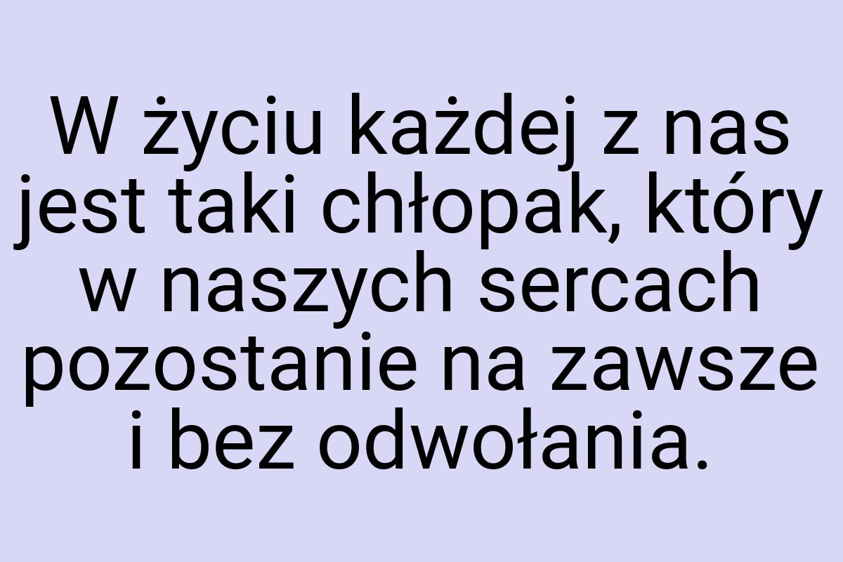 W życiu każdej z nas jest taki chłopak, który w naszych