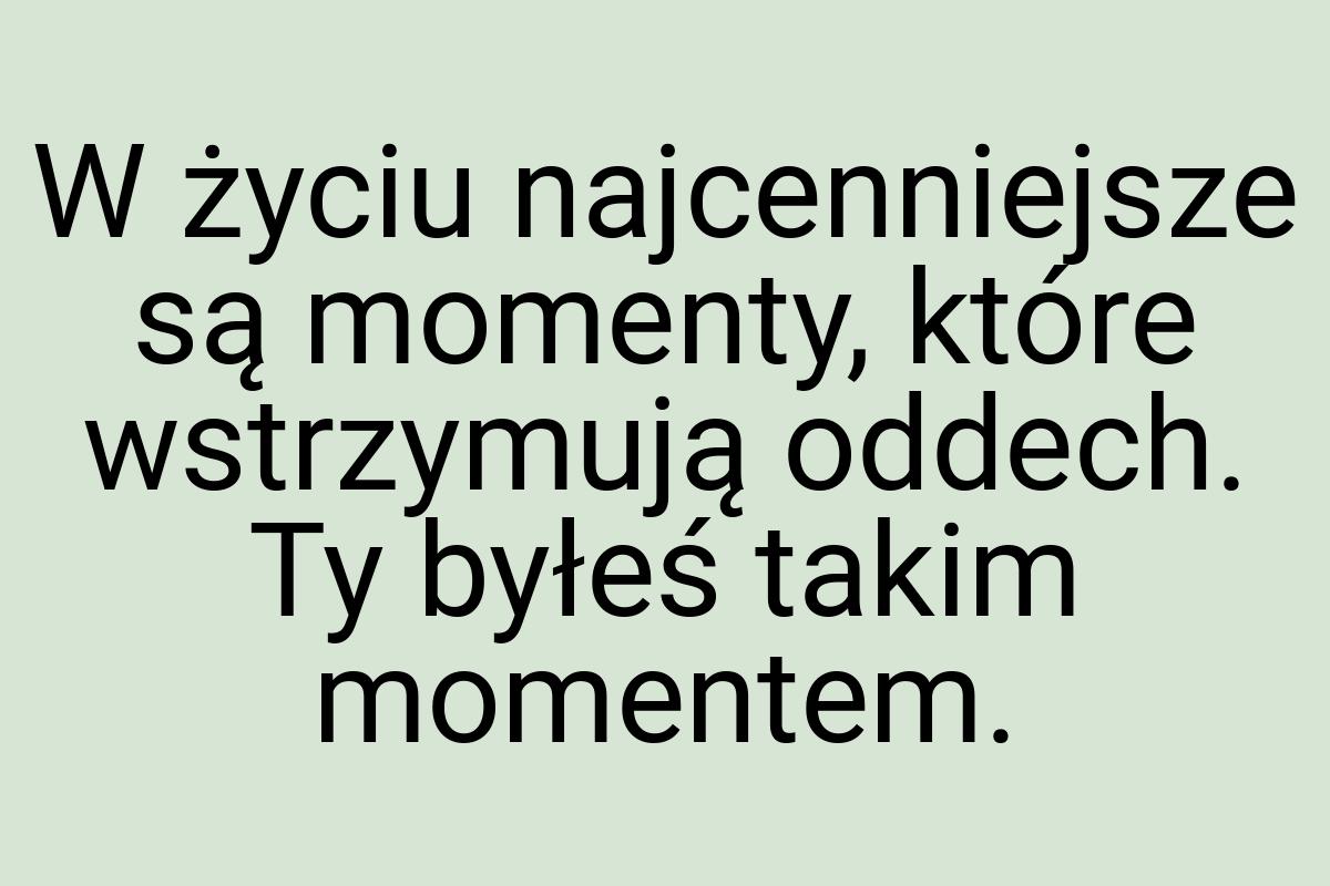 W życiu najcenniejsze są momenty, które wstrzymują oddech