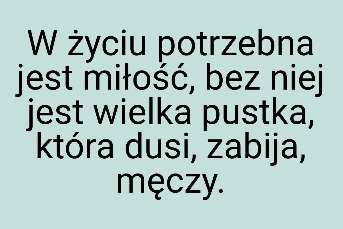 W życiu potrzebna jest miłość, bez niej jest wielka pustka