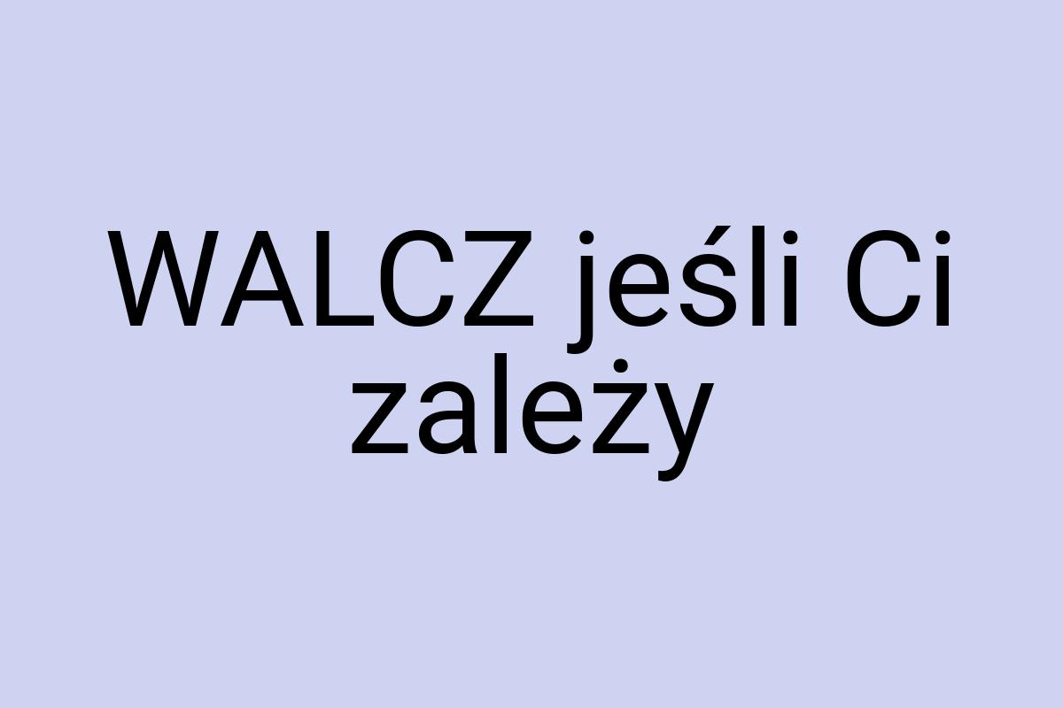 WALCZ jeśli Ci zależy