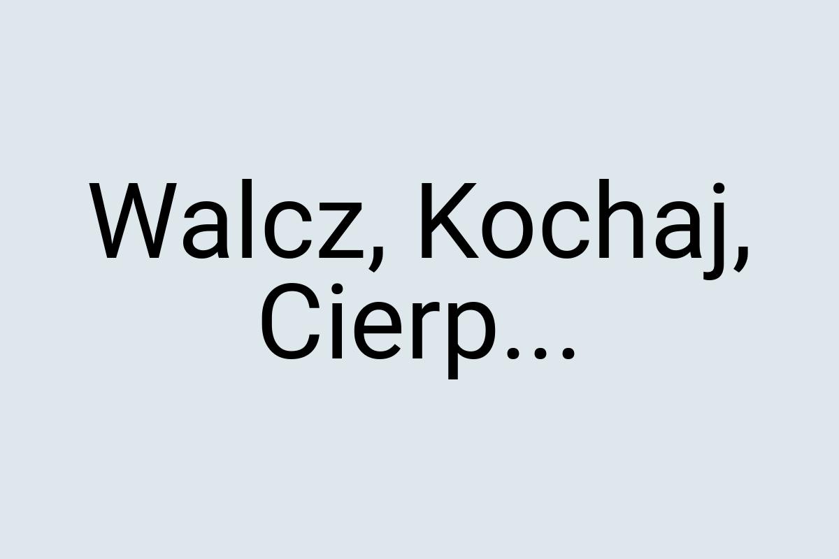 Walcz, Kochaj, Cierp