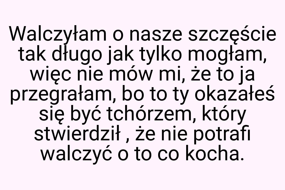 Walczyłam o nasze szczęście tak długo jak tylko mogłam