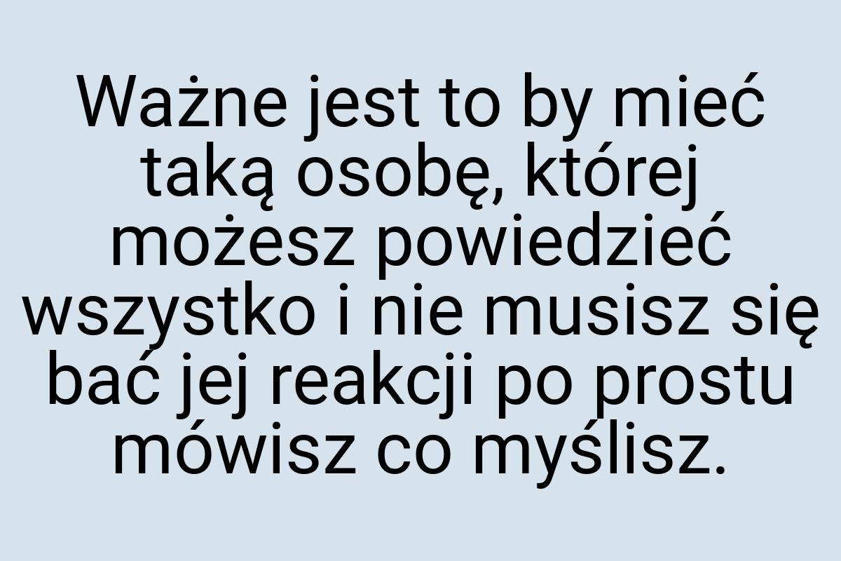 Ważne jest to by mieć taką osobę, której możesz powiedzieć