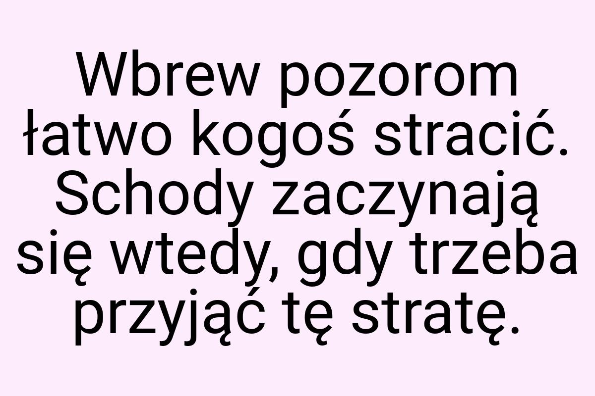 Wbrew pozorom łatwo kogoś stracić. Schody zaczynają się