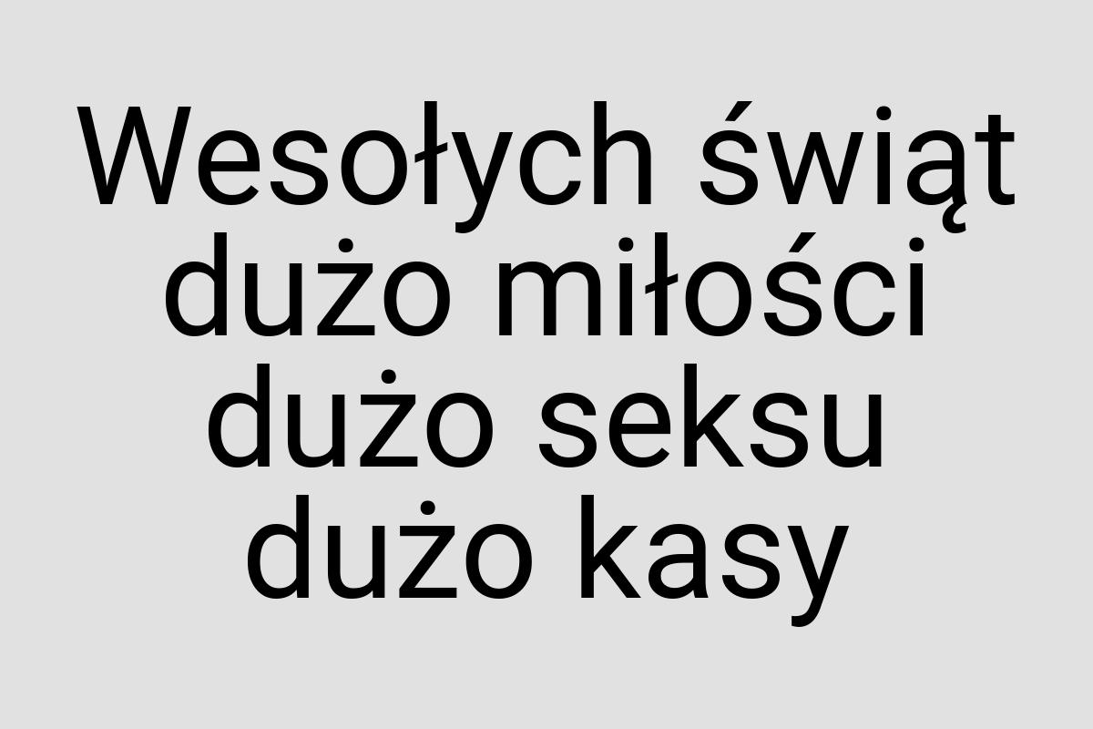 Wesołych świąt dużo miłości dużo seksu dużo kasy