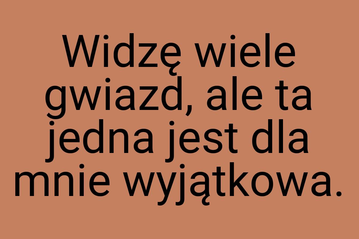 Widzę wiele gwiazd, ale ta jedna jest dla mnie wyjątkowa