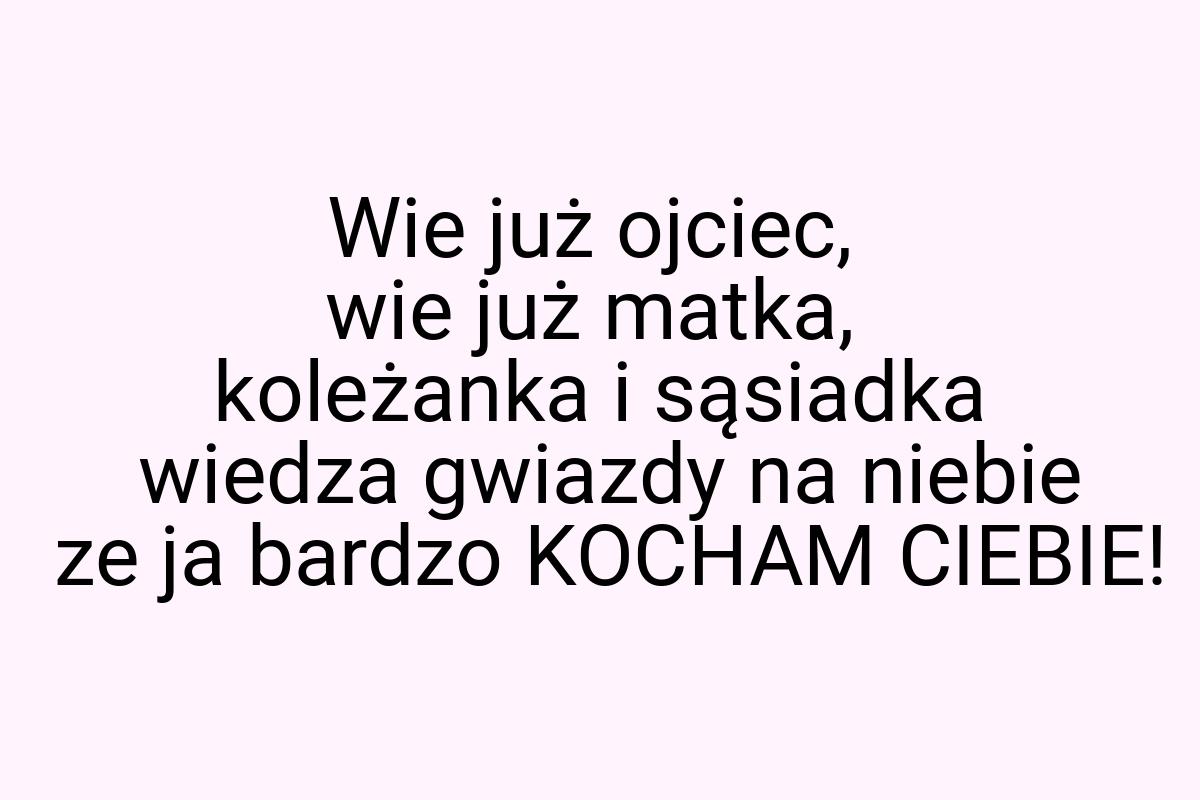 Wie już ojciec, wie już matka, koleżanka i sąsiadka wiedza