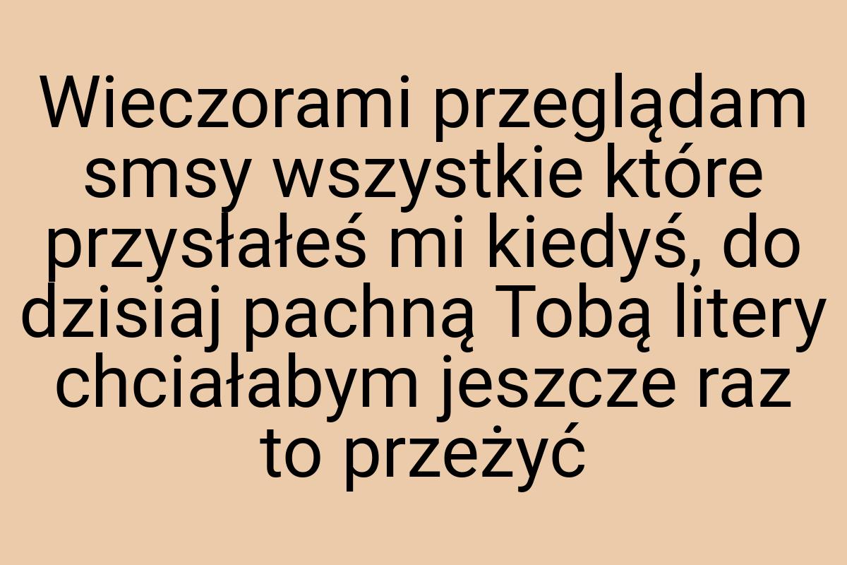 Wieczorami przeglądam smsy wszystkie które przysłałeś mi