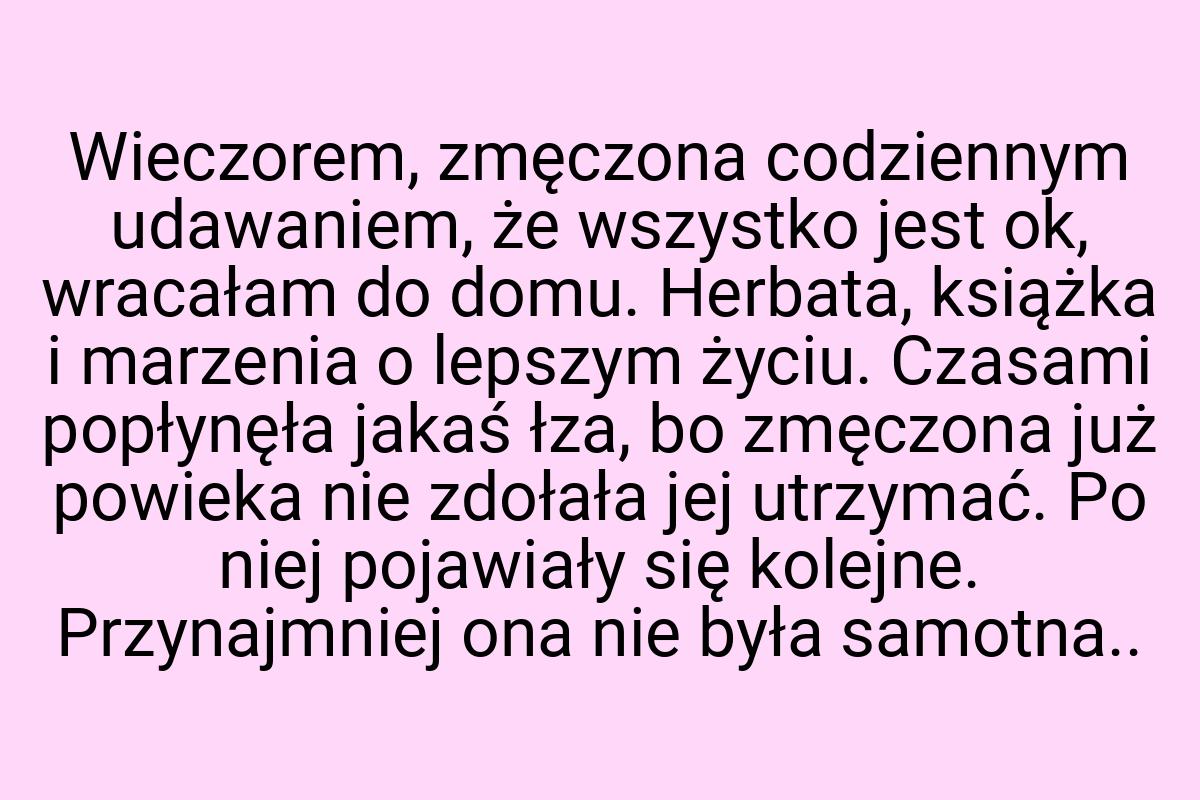 Wieczorem, zmęczona codziennym udawaniem, że wszystko jest