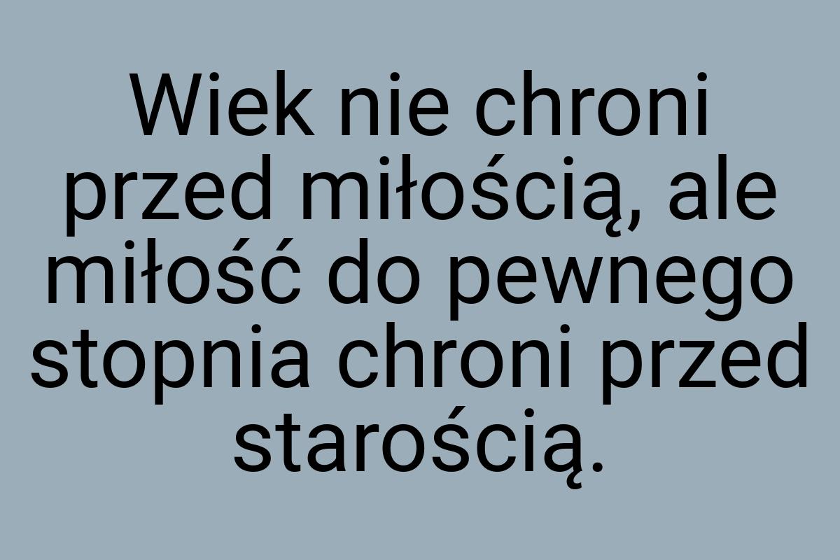 Wiek nie chroni przed miłością, ale miłość do pewnego